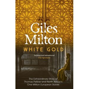 John Murray Press White Gold : The Story Of Thomas Pellow And North Africa'S One Million European Slaves John Murray Press White Gold : The Story Of Thomas Pellow And North Africa'S One Million European Slaves