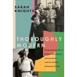 Little, Brown Book Group Thoroughly Modern : The Pioneering Life Of Barbara Ker-Seymer, Photographer, And Her Brilliant Bohemian Friends Little, Brown Book Group Thoroughly Modern : The Pioneering Life Of Barbara Ker-Seymer, Photographer, And Her Brilliant Bohemian Friends