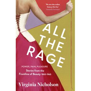 Little, Brown Book Group All The Rage : Power, Pain, Pleasure: Stories From The Frontline Of Beauty 1860-1960 Little, Brown Book Group All The Rage : Power, Pain, Pleasure: Stories From The Frontline Of Beauty 1860-1960