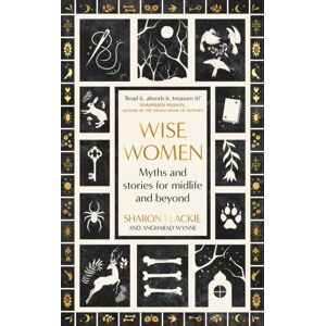 Little, Brown Book Group Wise Women : Myths And Stories For Midlife And Beyond - 'Extraordinary . . . Beautifully And Vividly Retold Stories' Tls Little, Brown Book Group Wise Women : Myths And Stories For Midlife And Beyond - 'Extraordinary . . . Beautifully And Vividly Retold Stories' Tls