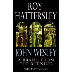 Little, Brown Book Group John Wesley: A Brand From The Burning : The Life Of John Wesley Little, Brown Book Group John Wesley: A Brand From The Burning : The Life Of John Wesley