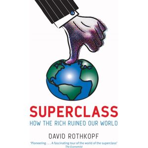 Little, Brown Book Group Superclass : The Global Power Elite And The World They Are Making Little, Brown Book Group Superclass : The Global Power Elite And The World They Are Making