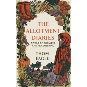 Little, Brown Book Group The Allotment Diaries : A Year Of Growing And Remembering Little, Brown Book Group The Allotment Diaries : A Year Of Growing And Remembering