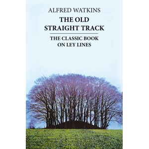 Little, Brown Book Group The Old Straight Track : The Classic Book On Ley Lines Little, Brown Book Group The Old Straight Track : The Classic Book On Ley Lines