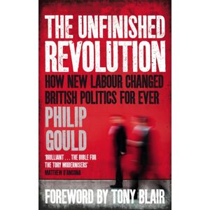 Little, Brown Book Group The Unfinished Revolution : How Labour Changed British Politics Forever Little, Brown Book Group The Unfinished Revolution : How Labour Changed British Politics Forever