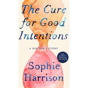 Little, Brown Book Group The Cure For Good Intentions : A Doctor'S Story Little, Brown Book Group The Cure For Good Intentions : A Doctor'S Story