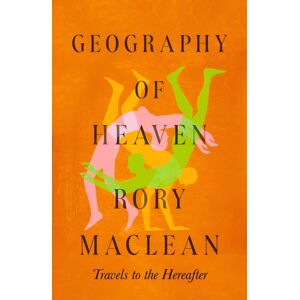 Little, Brown Book Group Geography Of Heaven : Travels To The Hereafter Little, Brown Book Group Geography Of Heaven : Travels To The Hereafter
