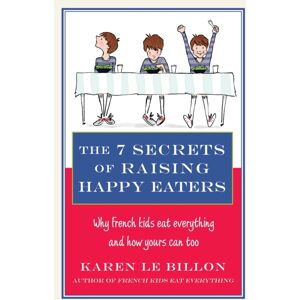 Little, Brown Book Group The 7 Secrets Of Raising Happy Eaters : Why French Kids Eat Everything And How Yours Can Too! Little, Brown Book Group The 7 Secrets Of Raising Happy Eaters : Why French Kids Eat Everything And How Yours Can Too!