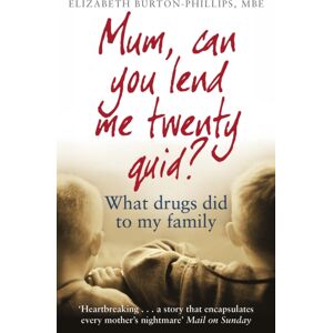 Little, Brown Book Group Mum, Can You Lend Me Twenty Quid? : What Drugs Did To My Family Little, Brown Book Group Mum, Can You Lend Me Twenty Quid? : What Drugs Did To My Family