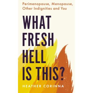 Little, Brown Book Group What Fresh Hell Is This? : Perimenopause, Menopause, Other Indignities And You Little, Brown Book Group What Fresh Hell Is This? : Perimenopause, Menopause, Other Indignities And You