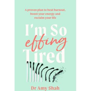 Little, Brown Book Group I'M So Effing Tired : A Proven Plan To Beat Burnout, Boost Your Energy And Reclaim Your Life Little, Brown Book Group I'M So Effing Tired : A Proven Plan To Beat Burnout, Boost Your Energy And Reclaim Your Life