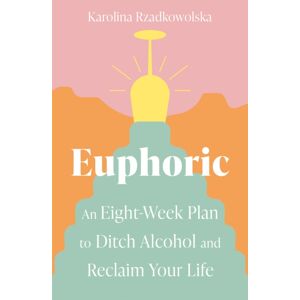 Little, Brown Book Group Euphoric : An Eight-Week Plan To Ditch Alcohol And Reclaim Your Life Little, Brown Book Group Euphoric : An Eight-Week Plan To Ditch Alcohol And Reclaim Your Life