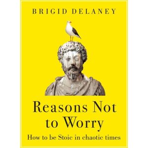 Little, Brown Book Group Reasons Not To Worry : How To Be Stoic In Chaotic Times Little, Brown Book Group Reasons Not To Worry : How To Be Stoic In Chaotic Times