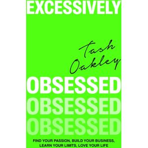 Little, Brown Book Group Excessively Obsessed : Find Your Passion, Build Your Business, Learn Your Limits, Love Your Life Little, Brown Book Group Excessively Obsessed : Find Your Passion, Build Your Business, Learn Your Limits, Love Your Life