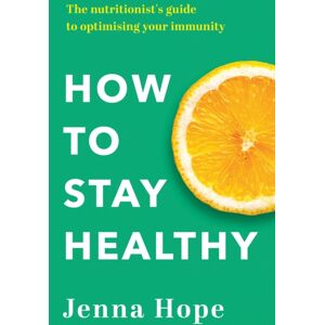 Little, Brown Book Group How To Stay Healthy : The Nutritionist'S Guide To Optimising Your Immunity Little, Brown Book Group How To Stay Healthy : The Nutritionist'S Guide To Optimising Your Immunity