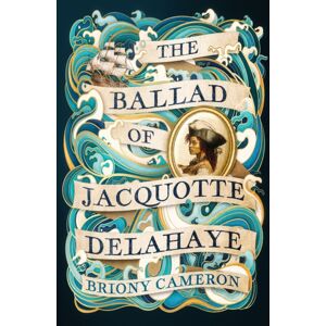 Little, Brown Book Group The Ballad Of Jacquotte Delahaye : An Epic Historical Novel Of Love, Revenge And Piracy On The High Seas Little, Brown Book Group The Ballad Of Jacquotte Delahaye : An Epic Historical Novel Of Love, Revenge And Piracy On The High Seas