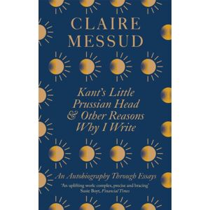 Little, Brown Book Group Kant'S Little Prussian Head And Other Reasons Why I Write : An Autobiography Through Essays Little, Brown Book Group Kant'S Little Prussian Head And Other Reasons Why I Write : An Autobiography Through Essays