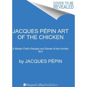HarperCollins Publishers Inc Jacques Pepin Art Of The Chicken : A Master Chef'S Paintings, Stories, And Recipes Of The Humble Bird HarperCollins Publishers Inc Jacques Pepin Art Of The Chicken : A Master Chef'S Paintings, Stories, And Recipes Of The Humble Bird