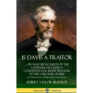 Lulu.com Is Davis A Traitor: …or Was The Secession Of The Confederate States A Constitutional Right Previous To The Civil War Of 1861? (Constitutional Commentaries And History) (Hardcover) Lulu.com Is Davis A Traitor: …or Was The Secession Of The Confederate States A Constitutional Right Previous To The Civil War Of 1861? (Constitutional Commentaries And History) (Hardcover)