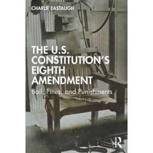 Taylor & Francis Ltd The U.S. Constitution’s Eighth Amendment : Bail, Fines, And Punishments Taylor & Francis Ltd The U.S. Constitution’s Eighth Amendment : Bail, Fines, And Punishments