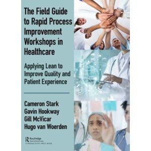 Taylor & Francis Ltd The Field Guide To Rapid Process Improvement Workshops In Healthcare : Applying Lean To Improve Quality And Patient Experience Taylor & Francis Ltd The Field Guide To Rapid Process Improvement Workshops In Healthcare : Applying Lean To Improve Quality And Patient Experience