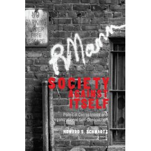 Taylor & Francis Ltd Society Against Itself : Political Correctness And Organizational Self-Destruction Taylor & Francis Ltd Society Against Itself : Political Correctness And Organizational Self-Destruction