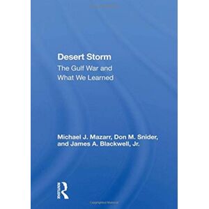 Taylor & Francis Ltd Desert Storm : The Gulf War And What We Learned Taylor & Francis Ltd Desert Storm : The Gulf War And What We Learned
