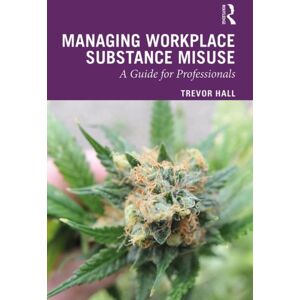 Taylor & Francis Ltd Managing Workplace Substance Misuse : A Guide For Professionals Taylor & Francis Ltd Managing Workplace Substance Misuse : A Guide For Professionals