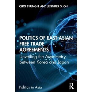 Taylor & Francis Ltd Politics Of East Asian Free Trade Agreements : Unveiling The Asymmetry Between Korea And Japan Taylor & Francis Ltd Politics Of East Asian Free Trade Agreements : Unveiling The Asymmetry Between Korea And Japan