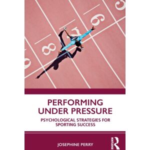 Taylor & Francis Ltd Performing Under Pressure : Psychological Strategies For Sporting Success Taylor & Francis Ltd Performing Under Pressure : Psychological Strategies For Sporting Success
