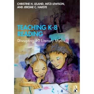 Taylor & Francis Ltd Teaching K-8 Reading : Disrupting 10 Literacy Myths Taylor & Francis Ltd Teaching K-8 Reading : Disrupting 10 Literacy Myths