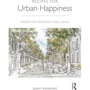 Taylor & Francis Ltd Recipes For Urban Happiness : Design For Community Well-Being Taylor & Francis Ltd Recipes For Urban Happiness : Design For Community Well-Being