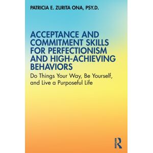 Taylor & Francis Ltd Acceptance And Commitment Skills For Perfectionism And High-Achieving Behaviors : Do Things Your Way, Be Yourself, And Live A Purposeful Life Taylor & Francis Ltd Acceptance And Commitment Skills For Perfectionism And High-Achieving Behaviors : Do Things Your Way, Be Yourself, And Live A Purposeful Life