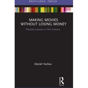 Taylor & Francis Ltd Making Movies Without Losing Money : Practical Lessons In Film Finance Taylor & Francis Ltd Making Movies Without Losing Money : Practical Lessons In Film Finance