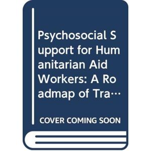 Taylor & Francis Ltd Psychosocial Support For Humanitarian Aid Workers : A Roadmap Of Trauma And Critical Incident Care Taylor & Francis Ltd Psychosocial Support For Humanitarian Aid Workers : A Roadmap Of Trauma And Critical Incident Care