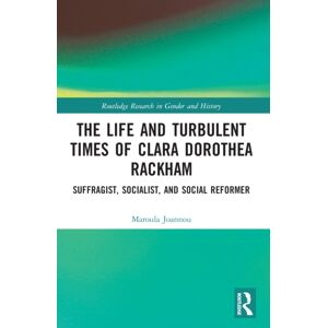 Taylor & Francis Ltd The Life And Turbulent Times Of Clara Dorothea Rackham : Suffragist, Socialist, And Social Reformer Taylor & Francis Ltd The Life And Turbulent Times Of Clara Dorothea Rackham : Suffragist, Socialist, And Social Reformer