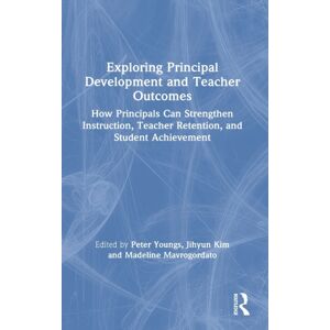 Taylor & Francis Ltd Exploring Principal Development And Teacher Outcomes : How Principals Can Strengthen Instruction, Teacher Retention, And Student Achievement Taylor & Francis Ltd Exploring Principal Development And Teacher Outcomes : How Principals Can Strengthen Instruction, Teacher Retention, And Student Achievement