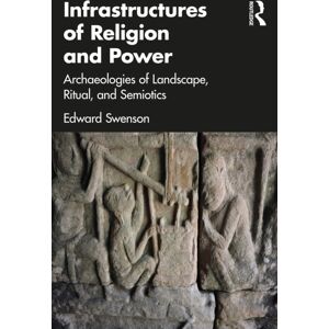 Taylor & Francis Ltd Infrastructures Of Religion And Power : Archaeologies Of Landscape, Ritual, And Semiotics Taylor & Francis Ltd Infrastructures Of Religion And Power : Archaeologies Of Landscape, Ritual, And Semiotics