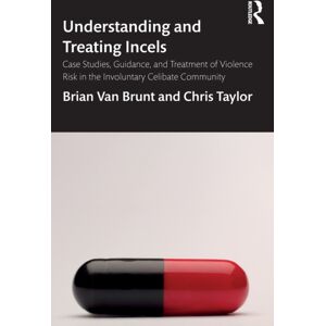 Taylor & Francis Ltd Understanding And Treating Incels : Case Studies, Guidance, And Treatment Of Violence Risk In The Involuntary Celibate Community Taylor & Francis Ltd Understanding And Treating Incels : Case Studies, Guidance, And Treatment Of Violence Risk In The Involuntary Celibate Community
