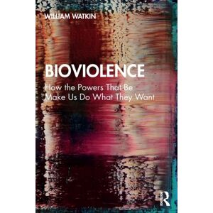 Taylor & Francis Ltd Bioviolence : How The Powers That Be Make Us Do What They Want Taylor & Francis Ltd Bioviolence : How The Powers That Be Make Us Do What They Want