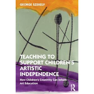 Taylor & Francis Ltd Teaching To Support Children'S Artistic Independence : How Children'S Creativity Can Inform Art Education Taylor & Francis Ltd Teaching To Support Children'S Artistic Independence : How Children'S Creativity Can Inform Art Education
