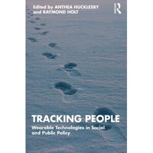 Taylor & Francis Ltd Tracking People : Wearable Technologies In Social And Public Policy Taylor & Francis Ltd Tracking People : Wearable Technologies In Social And Public Policy