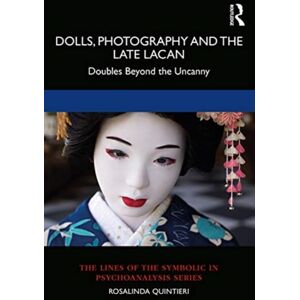 Taylor & Francis Ltd Dolls, Photography And The Late Lacan : Doubles Beyond The Uncanny Taylor & Francis Ltd Dolls, Photography And The Late Lacan : Doubles Beyond The Uncanny