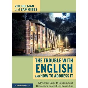 Taylor & Francis Ltd The Trouble With English And How To Address It : A Practical Guide To Designing And Delivering A Concept-Led Curriculum Taylor & Francis Ltd The Trouble With English And How To Address It : A Practical Guide To Designing And Delivering A Concept-Led Curriculum