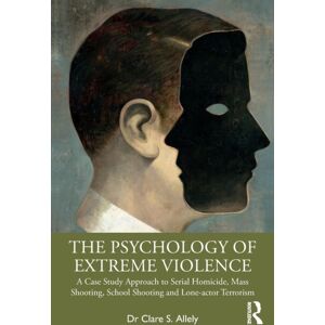 Taylor & Francis Ltd The Psychology Of Extreme Violence : A Case Study Approach To Serial Homicide, Mass Shooting, School Shooting And Lone-Actor Terrorism Taylor & Francis Ltd The Psychology Of Extreme Violence : A Case Study Approach To Serial Homicide, Mass Shooting, School Shooting And Lone-Actor Terrorism