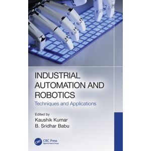 Taylor & Francis Ltd Industrial Automation And Robotics : Techniques And Applications Taylor & Francis Ltd Industrial Automation And Robotics : Techniques And Applications