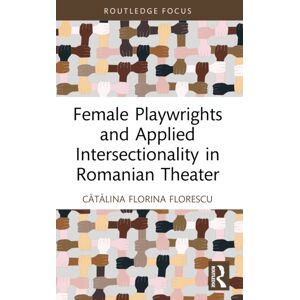 Taylor & Francis Ltd Female Playwrights And Applied Intersectionality In Romanian Theater Taylor & Francis Ltd Female Playwrights And Applied Intersectionality In Romanian Theater