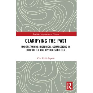 Taylor & Francis Ltd Clarifying The Past : Understanding Historical Commissions In Conflicted And Divided Societies Taylor & Francis Ltd Clarifying The Past : Understanding Historical Commissions In Conflicted And Divided Societies