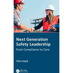Taylor & Francis Ltd Next Generation Safety Leadership : From Compliance To Care Taylor & Francis Ltd Next Generation Safety Leadership : From Compliance To Care