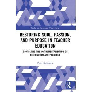 Taylor & Francis Ltd Restoring Soul, Passion, And Purpose In Teacher Education : Contesting The Instrumentalization Of Curriculum And Pedagogy Taylor & Francis Ltd Restoring Soul, Passion, And Purpose In Teacher Education : Contesting The Instrumentalization Of Curriculum And Pedagogy
